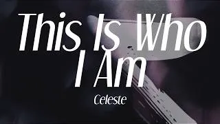 Thumbnail: Celeste - "This Is Who I Am" (lyrics)