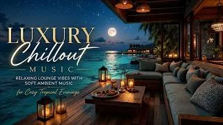 Thumbnail: Luxury Chillout Music - Relaxing Lounge Vibes With Soft Ambient Music For Cozy Tropical Evenings