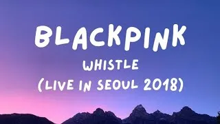 Thumbnail: BLACKPINK - WHISTLE (Live in Seoul 2018) [Lyrics]