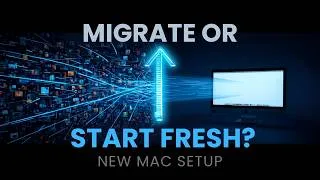 Thumbnail: New Mac Setup: Migration Assistant or Start Fresh?