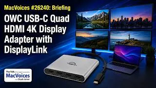 Thumbnail: MacVoices #26240: Briefing - OWC USB-C Quad HDMI 4K Display Adapter with DisplayLink
