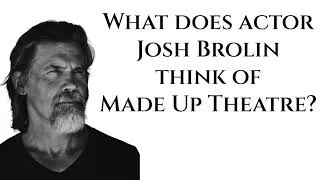 Thumbnail: What does Josh Brolin think of Made Up Theatre?