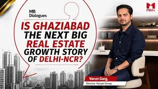 Thumbnail: Ghaziabad: Delhi-NCR’s Next Growth Hotspot? Ft. Varun Garg, Director, Karyan Group