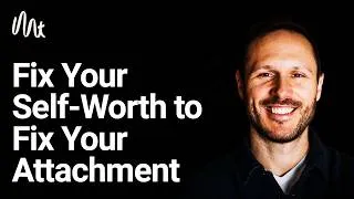 Thumbnail: Why Fixing Your Self-Worth Will Fix Your Attachment (And the First 3 Steps)