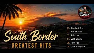 Thumbnail: South Border Greatest Hits|Best OPM Love Songs Collection | One Last Cry, Rainbow, Kahit Kailan