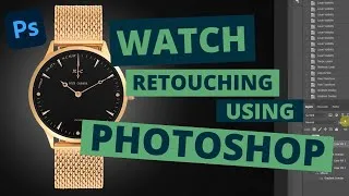 Thumbnail: How to Retouch a Watch Using Photoshop (watch face retouching included)
