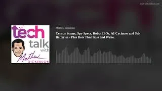 Thumbnail: Census Scams, Spy Specs, Robot IPOs, AI Cyclones and Salt Batteries - Plus Bots That Boss and Write.