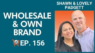 Thumbnail: Scaling with Wholesale AND Own Brand on Amazon with Shawn and Lovely Padgett, Ep. #156