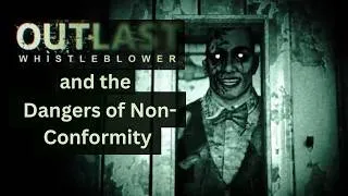 Thumbnail: Outlast Whistleblower and the Dangers of Non-Conformity (A Video Essay)