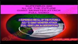 Thumbnail: ∆ SUPERBUG 666 ILL OF THE FUTURE ∆ JULY 12 GIANT MONSTER ATTACK ∆ FULL VID CODE IN BOX EDITION