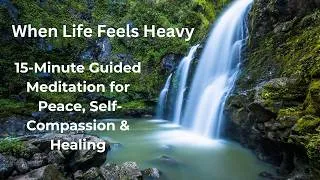 Thumbnail: When Life Feels Heavy- 15 Minute Guided Meditation for Peace, Self Compassion & Healing