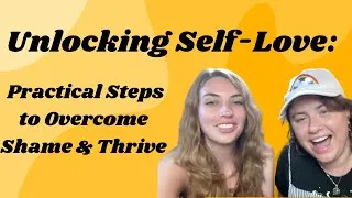 Thumbnail: Unlocking Self-Love: Practical Steps to Overcome Shame and Thrive