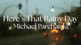 Thumbnail: Here's That Rainy Day - Arranged by Michael Parchaiski