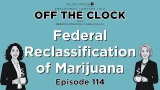 Thumbnail: Federal Reclassification of Marijuana: How It Impacts Drug & Alcohol Policies - Off The Clock Ep 114