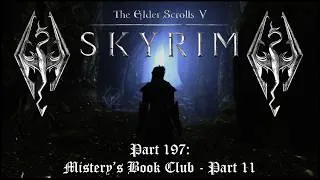 Thumbnail: The Elder Scrolls V: Skyrim - Part 197: Mistery's Book Club - Part 11