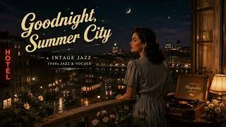 Thumbnail: Goodnight, Summer City 🌙✨ Vintage Night Jazz | 1940s Female Vocals, Relaxing Evening & Vinyl