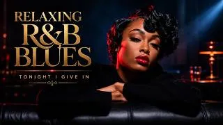 Thumbnail: Relaxing R&B Blues ❤️ Tonight I Give In | Mo’ Soulful Grown-Folks Slow Jams