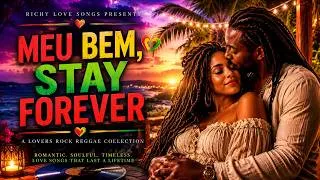 Thumbnail: 💖 MEU BEM, STAY FOREVER ❤️ | Lovers Rock Reggae🌴 Soulful Love Songs to Relax, Kiss & Fall in Love