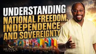Thumbnail: Understanding National Freedom, Independence & Sovereignty | Dr. Myles Munroe | MunroeGlobal.com