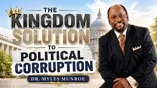 Thumbnail: The Kingdom Solution To Political Corruption | Dr. Myles Munroe | MunroeGlobal.com