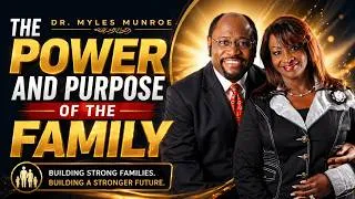 Thumbnail: The Power and Purpose of The Family | Dr. Myles Munroe | MunroeGlobal.com