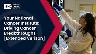 Thumbnail: Your National Cancer Institute. Driving Cancer Breakthroughs. [Extended Version]
