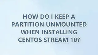 Thumbnail: How do I keep a partition unmounted when installing CentOS Stream 10?