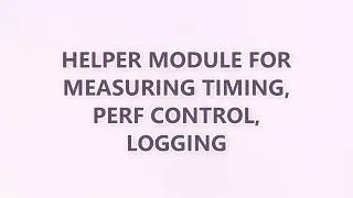 Thumbnail: Helper module for measuring timing, perf control, logging (2 SOLUTIONS!!)