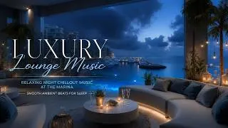 Thumbnail: Luxury Lounge Music - Relaxing Night Chillout Music At The Marina - Smooth Ambient Beats For Sleep