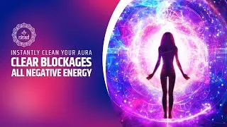 Thumbnail: Clear Blockages All Negative Energy Instantly | Clean Your Aura Enhance Love, Light & Compassion