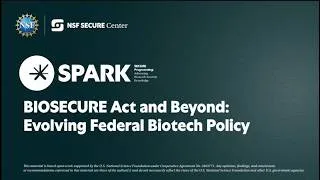 Thumbnail: NSF SECURE Center SPARK Webinar: BIOSECURE Act and Beyond – Evolving Federal Biotech Policy