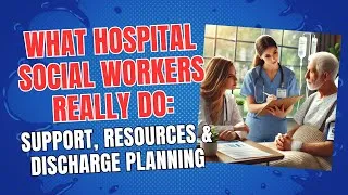 Thumbnail: What Hospital Social Workers Really Do: Support, Resources & Discharge Planning