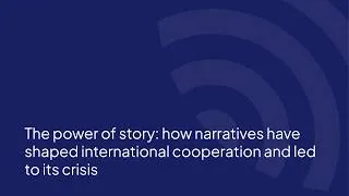 Thumbnail: The power of story: how narratives have shaped international cooperation and led to its crisis