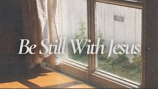 Thumbnail: BE STILL WITH JESUS - Instrumental Worship Music For Prayer