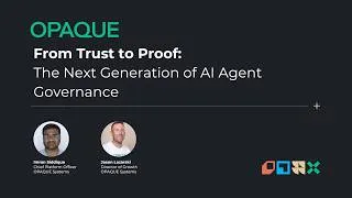 Thumbnail: OPAQUE AI Confidential Webinar: From Trust to Proof  - The Next Generation of AI Agent Governance