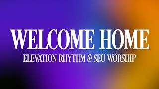 Thumbnail: WELCOME HOME | ELEVATION RHYTHM & SEU Worship - Lyrics