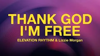 Thumbnail: THANK GOD I’M FREE | ELEVATION RHYTHM & Lizzie Morgan (Lyric Video)