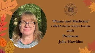 Thumbnail: 'Plants and Medicine', by Professor Julie Hawkins. A 2024 Autumn Science Lecture.