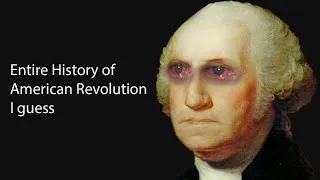 Thumbnail: The Entire History of American Revolution, I guess