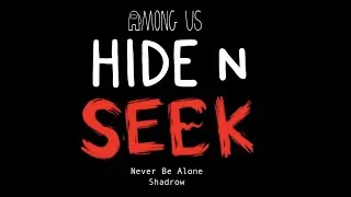 Thumbnail: Never Be Alone - by Shadrow - Among Us Hide N Seek Animation - all credits in the Description