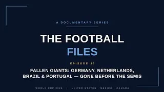 Thumbnail: The Football Files Ep.33-Fallen Giants:How Germany,Netherlands,Brazil &Portugal Died Before the Semi