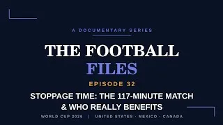 Thumbnail: The Football Files Ep.32- Stoppage Time Secrets, The 117-Minute Match & Who Really Benefits