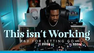 Thumbnail: R&B Playlist for Letting Go - This isn't Working | Play this Playlist Ep. 51 (SZA, Nao, Elmiene)