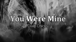 Thumbnail: The Dixie Chicks - You Were Mine Lyrics