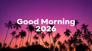 Thumbnail: Good Morning 2026 ☀️ Tropical Chillout Music for a Better Day | Happy & Relaxing Vibes