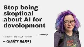 Thumbnail: Stop being skeptical about AI for development with Charity Majors