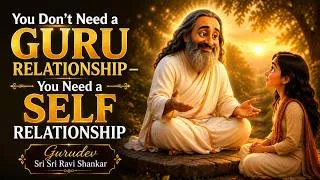 Thumbnail: ✨ You Don't Need a Guru Relationship — You Need a Self Relationship | Gurudev Sri Sri Ravi Shankar ✨