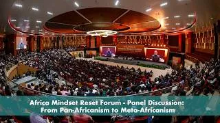 Thumbnail: Africa Mindset Reset Forum - Panel Discussion: From Pan-Africanism to Meta-Africanism