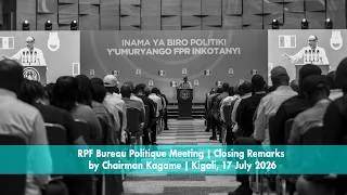 Thumbnail: RPF Bureau Politique Meeting | Closing Remarks by Chairman Kagame | Kigali, 17 July 2026