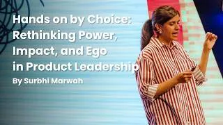 Thumbnail: Hands on by Choice: Rethinking Power, Impact, and Ego in Product Leadership | Surbhi Marwah
